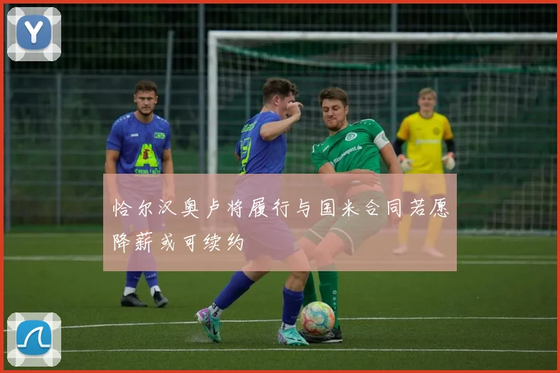 恰尔汉奥卢将履行与国米合同若愿降薪或可续约