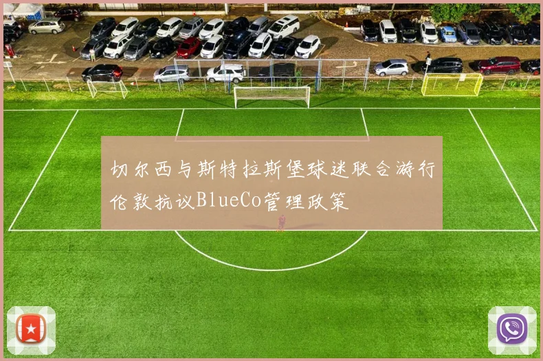 切尔西与斯特拉斯堡球迷联合游行伦敦抗议BlueCo管理政策