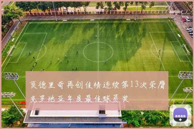 莫德里奇再创佳绩连续第13次荣膺克罗地亚年度最佳球员奖